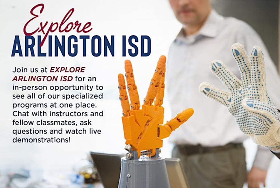Explore Arlington ISD blog size Join us at EXPLORE ARLINGTON ISD for an in-person opportunity to see all of our specialized programs at one place. Chat with instructors and fellow classmates, ask questions and watch live demonstrations!