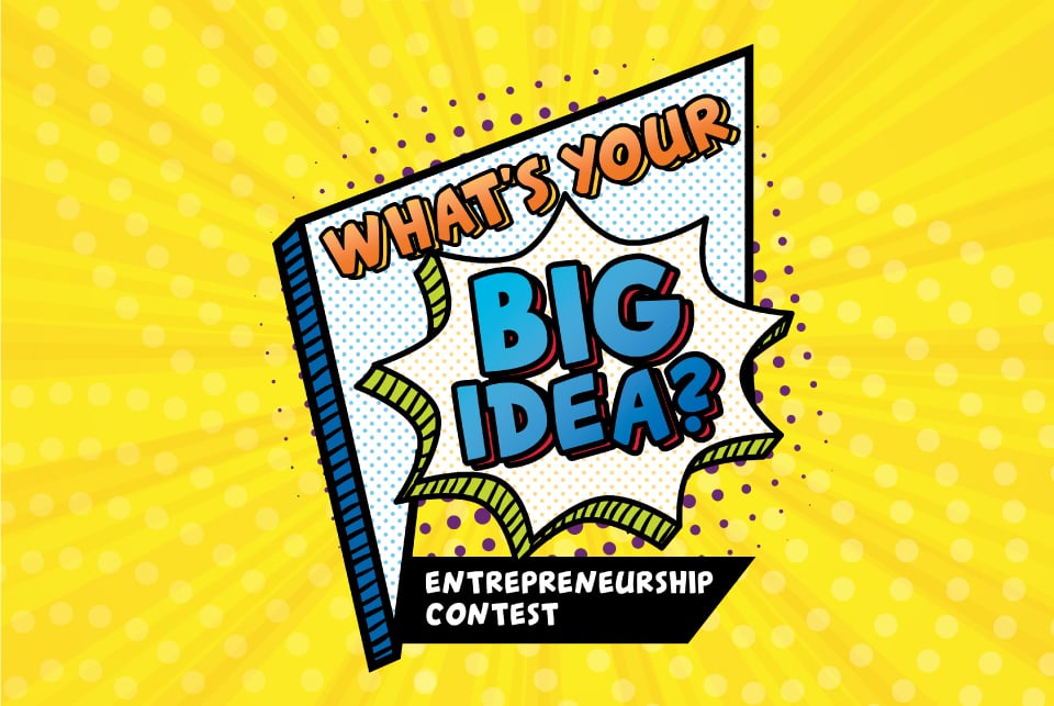 I Have An Idea Whats Your Idea You Should Be What’s Your Big Idea? entrepreneurship contest open now
