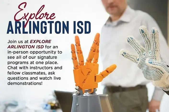 Join us at EXPLORE ARLINGTON ISD for an in-person opportunity to see all of our signature programs at one place. Chat with instructors and fellow classmates, ask questions and watch live demonstrations!